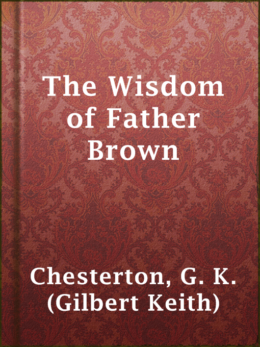 Title details for The Wisdom of Father Brown by G. K. (Gilbert Keith) Chesterton - Available